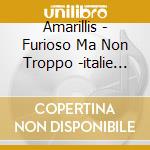Amarillis - Furioso Ma Non Troppo -italie 1602-1717 cd musicale di Amarillis