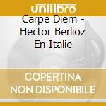 Carpe Diem - Hector Berlioz En Italie cd musicale di Hector Berlioz