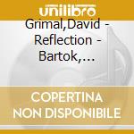 Grimal,David - Reflection - Bartok, Debussy & Ravel: David Grimal cd musicale di Grimal,David