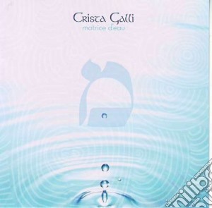 Crista Galli - Matrice D'eau cd musicale di CRISTA GALLI