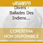 Divers - Ballades Des Indiens D'amerique cd musicale di Divers