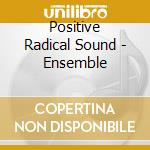 Positive Radical Sound - Ensemble cd
