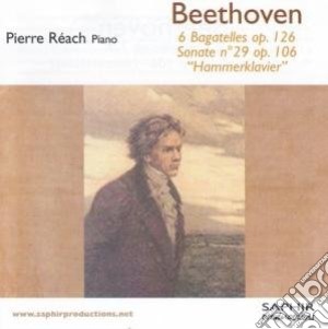Ludwig Van Beethoven - Sei Bagatelle Op.126, Sonata N.29, Op.106 'hammerklavier' - Reach Pierre Pf cd musicale di Beethoven ludwig van