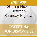 Sterling Mick - Between Saturday Night And Sunday Morning cd musicale di Sterling Mick