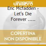 Eric Mcfadden - Let's Die Forever .. Together cd musicale di Eric Mcfadden