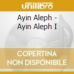 Ayin Aleph - Ayin Aleph I cd musicale di Ayin Aleph