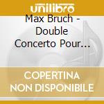 Max Bruch - Double Concerto Pour Violon And Alto cd musicale di Bruch, Max