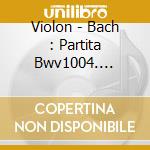 Violon - Bach : Partita Bwv1004. Paganini : cd musicale di Violon