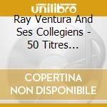 Ray Ventura And Ses Collegiens - 50 Titres Inoubliables (2 Cd) cd musicale di Ventura, Ray