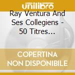 Ray Ventura And Ses Collegiens - 50 Titres Inoubliables (2 Cd) cd