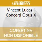 Vincent Lucas - Concerti Opus X cd musicale di Vincent Lucas