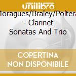 Moragues/Braley/Poltera - Clarinet Sonatas And Trio cd