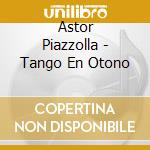 Astor Piazzolla - Tango En Otono cd musicale di Astor Piazzolla