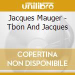 Jacques Mauger - Tbon And Jacques cd musicale di Jacques Mauger