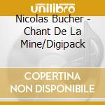 Nicolas Bucher - Chant De La Mine/Digipack cd musicale di Nicolas Bucher