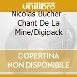 Nicolas Bucher - Chant De La Mine/Digipack cd