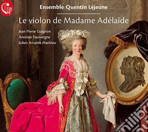 Ensemble Quentin Le Jeune: le Violon De Madame Adelaide - Guignon, Dauvergne, Mathieu cd musicale di Ensemble Quentin Le Jeune