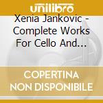 Xenia Jankovic - Complete Works For Cello And Piano (2 Cd) cd musicale di Xenia Jankovic
