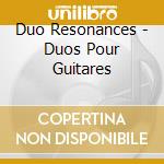 Duo Resonances - Duos Pour Guitares cd musicale di Duo Resonances