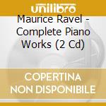 Maurice Ravel - Complete Piano Works (2 Cd) cd musicale di Rouvier, Jacques