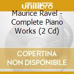 Maurice Ravel - Complete Piano Works (2 Cd) cd