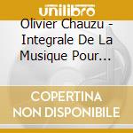 Olivier Chauzu - Integrale De La Musique Pour Piano cd musicale di Olivier Chauzu