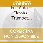 Eric Aubier: Classical Trumpet Concertos cd