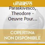 Paraskivesco, Theodore - Oeuvre Pour Piano (4 Cd) cd musicale di Paraskivesco, Theodore