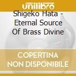 Shigeko Hata - Eternal Source Of Brass Divine cd