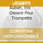 Aubier, Eric - Oeuvre Pour Trompette cd