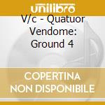 V/c - Quatuor Vendome: Ground 4 cd