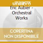 Eric Aubier - Orchestral Works cd