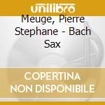 Meuge, Pierre Stephane - Bach Sax cd musicale di Meuge, Pierre Stephane