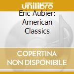 Eric Aubier: American Classics cd musicale di Aubier, Eric
