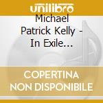 Michael Patrick Kelly - In Exile (Re-Release) cd musicale di Michael Patrick Kelly