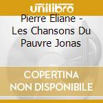 Pierre Eliane - Les Chansons Du Pauvre Jonas cd