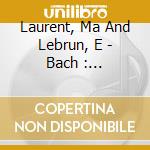 Laurent, Ma And Lebrun, E - Bach : L'Integrale De L'Ouvre D'Org (2 Cd) cd musicale di Laurent, Ma And Lebrun, E