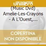 (Music Dvd) Amelie-Les-Crayons - A L'Ouest, Je Te Plumerai La Tete cd