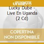 Lucky Dube - Live En Uganda (2 Cd) cd musicale di Dube, Lucky