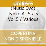 (Music Dvd) Ivoire All Stars Vol.5 / Various cd