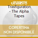 Trasfiguration - The Alpha Tapes cd