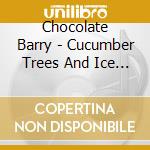 Chocolate Barry - Cucumber Trees And Ice Cold Lemonade cd musicale