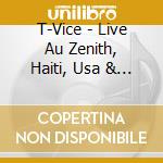 T-Vice - Live Au Zenith, Haiti, Usa & More cd