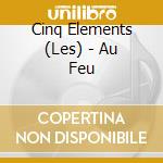 Cinq Elements (Les) - Au Feu cd
