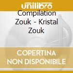 Compilation Zouk - Kristal Zouk cd musicale di Compilation Zouk