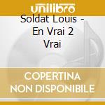 Soldat Louis - En Vrai 2 Vrai cd