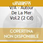 V/A - Autour De La Mer Vol.2 (2 Cd) cd musicale di V/A