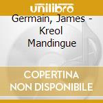 Germain, James - Kreol Mandingue cd musicale di Germain, James