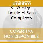 Sir Wesley - Timide Et Sans Complexes cd