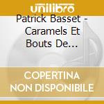 Patrick Basset - Caramels Et Bouts De Ficelles cd